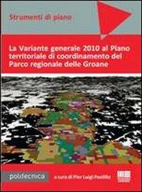 La Variante generale 2010 al Piano territoriale di coordinamento del Parco regionale delle Groane. Con CD-ROM - P. Luigi Paolillo - copertina