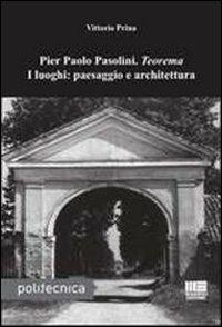 Pier Paolo Pasolini. Teorema. I luoghi: paesaggio e architettura - Vittorio Prina - copertina