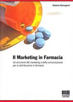 Il marketing in farmacia. Gli strumenti del marketing e della comunicazione per la distribuzione in farmacia.