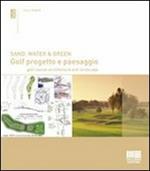 Sand, water & green. Golf progetto e paesaggio. Golf course architecture and landscape. Ediz. bilingue