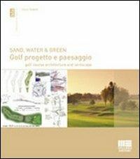 Sand, water & green. Golf progetto e paesaggio. Golf course architecture and landscape. Ediz. bilingue - Danilo Redaelli - copertina