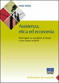 Assistenza, etica ed economia. Interrogarsi su questioni di fondo e non essere neutrali - Maila Mislej - copertina