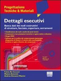 Dettagli esecutivi. Banca dati dei nodi costruttivi di strutture, facciate, coperture, serramenti. Con CD-ROM - Fulvio Re Cecconi,Matteo Antonini,Andrea G. Mainini - copertina