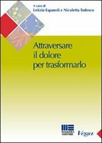 Attraversare il dolore per traformarlo - Letizia Espanoli,Nicoletta Todesco - copertina