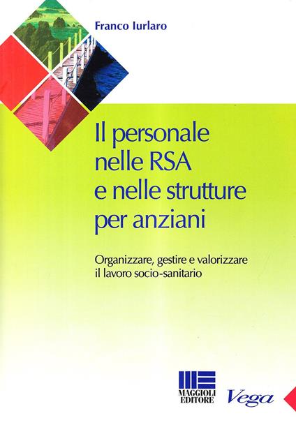 Il personale nelle RSA e nelle strutture per anziani. Organizzare e gestire il lavoro sociale - Franco Iurlaro - copertina