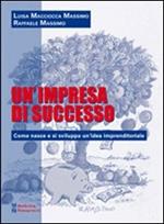 Un' impresa di successo. Come nasce e si sviluppa un'idea imprenditoriale