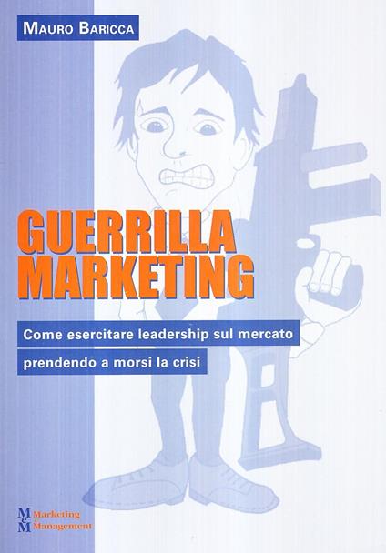 Guerilla marketing. Come esercitare leadership sul mercato prendendo a morsi la crisi - Mauro Baricca - copertina
