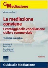 La mediazione conviene. I vantaggi della conciliazione civile e commerciale. Tecniche e casistica - Alessandro Bruni - copertina