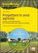 Progettare in area agricola. Regole e strumenti giuridici per l'edilizia rurale e per l'impresa agricola. Con DVD