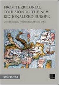 From territorial cohesion to the new regionalized Europe - Luisa Pedrazzini,Renata Satiko Akitama - copertina