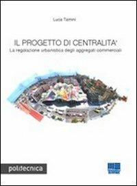 Il progetto di centralità. La regolazione urbanistica degli aggregati commerciali - Luca Tamini - copertina