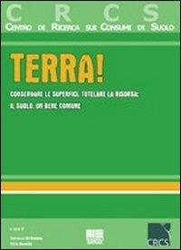 Terra! Conservare le superfici, tutelare la risorsa: il suolo, un bene comune - Damiano Di Simone,Silvia Ronchi - copertina