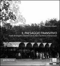 Il paesaggio transitivo. Il ruolo del progetto urbanistico per la città e il territorio contemporaneo - Francesco Alberti - copertina