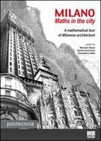 Milano. Maths in the city. A mathematical tour of Milanese architecture - Sylvie Duvernoy,Giampiero Mele,Michela Rossi - copertina