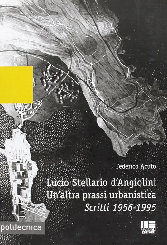 Lucio Stellario d'Angiolini. Un'altra prassi urbanistica - Federico Acuto - copertina