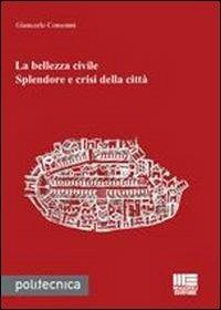 La bellezza civile. Splendore e crisi della città - Giancarlo Consonni - copertina