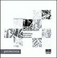 Porta Garibaldi. Rethinking the urban dimension. Ediz. illustrata - Angela Colucci - copertina