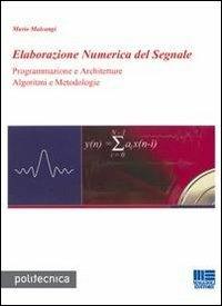 Elaborazione numerica del segnale. Programmazione e architetture algoritmi e metodologie - Mario Malcangi - copertina