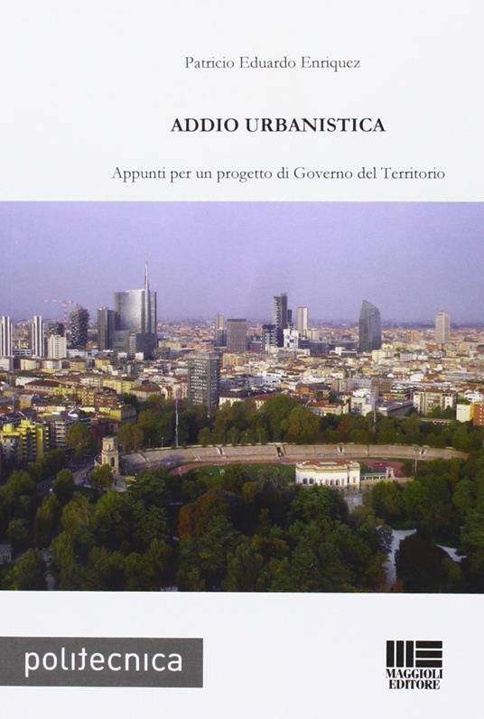 Addio urbanistica. Appunti per un progetto di governo del territorio - Patricio E. Enriquez - copertina