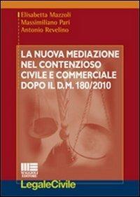 La nuova mediazione nel contenzioso civile e commerciale dopo il D.M. 180/2010 - Elisabetta Mazzoli,Massimiliano Pari,Antonio Revelino - copertina