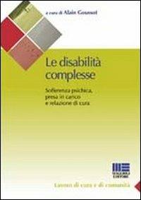 Le disabilità complesse. Sofferenza psichica, presa in carico e relazione di cura - Alain Goussot - copertina