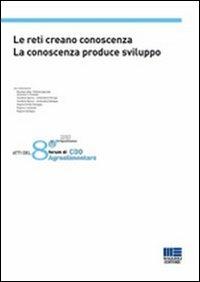 Le reti creano conoscenza. La conoscenza produce sviluppo. Atti dell'8° Forum di CDO Agroalimentare - copertina