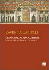 Ravenna capitale. Uno sguardo ad occidente. Romani e Goti, Isidoro di Siviglia - copertina