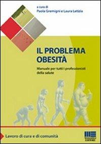 Il problema obesità. Manuale per tutti i professionisti della salute - Paola Gremigni,Laura Letizia - copertina