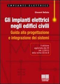 Gli impianti elettrici negli edifici civili. Guida alla progettazione e integrazione dei sistemi - Giovanni Bellato - copertina