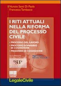 I riti attuali nella riforma del processo civile - Nunzio Santi Di Paola,Francesca Tambasco - copertina