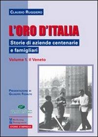 L' oro d'Italia. Storie di aziende centenarie e famigliari. Vol. 1: Il Veneto. - Claudio Ruggiero - copertina
