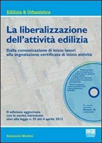 La liberalizzazione dell'attività edilizia. Dalla comunicazione di inizio lavori alla segnalazione certificata di inizio attività. Con CD-ROM - Emanuele Montini - copertina