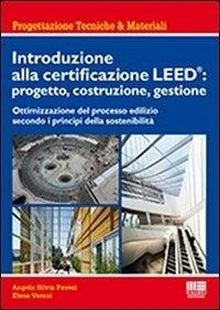 Introduzione alla certificazione Leed: progetto, costruzione, gestione. Ottimizzazione del processo edilizio secondo i principi della sostenibilità - Elena Verani,Angela S. Pavesi - copertina