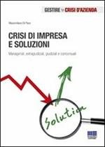 Crisi di impresa e soluzioni. Manageriali, extragiudiziali, giudiziali e concorsuali