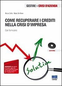 Come recuperare i crediti nella crisi d'impresa. Con formulario. Con CD-ROM - Mario Del Bene,Bruno Cirillo - copertina