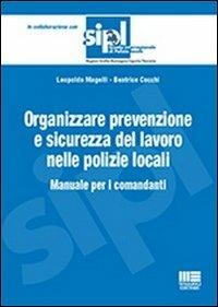Organizzare la prevenzione e la sicurezza del lavoro nelle polizie locali. Manuale per i comandanti - Beatrice Cocchi,Leopoldo Magelli - copertina