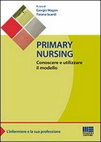 Primary nursing. Conoscere e utilizzare il modello - Giorgio Magon,Tiziana Suardi - copertina