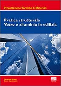 Pratica strutturale. Vetro e alluminio in edilizia - Giuseppe Albano,Mario Capobianco - copertina