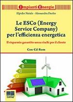 Le ESCo (Energy Service Company) per l'efficienza energetica. Il risparmio garantito senza rischi per il cliente. Con CD-ROM