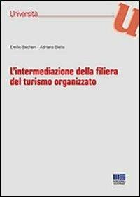 L' intermediazione della filiera del turismo organizzato - Emilio Becheri,Adriano Biella - copertina