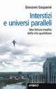 Interstizi e universi paralleli. Una lettura insolita della vita quotidiana - Giovanni Gasparini - copertina
