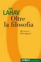 Oltre la filosofia. Alla ricerca della saggezza - Ran Lahav - copertina