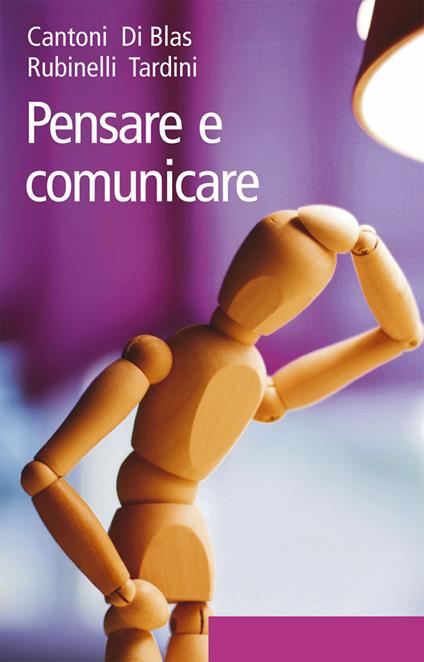 Pensare e comunicare - Lorenzo Cantoni,Nicoletta Di Blas,Sara Rubinelli,Stefano Tardini - ebook