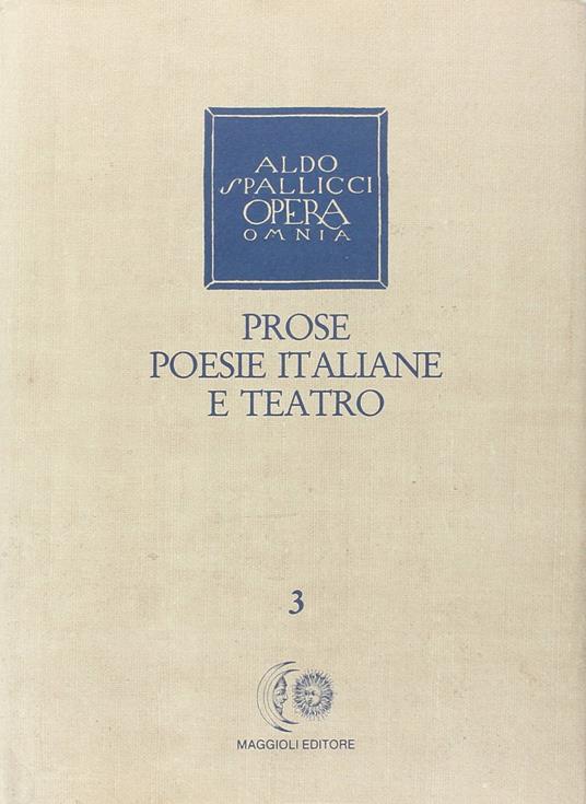Opera omnia. Vol. 3: Prose, poesie italiane e teatro. - Aldo Spallicci - copertina