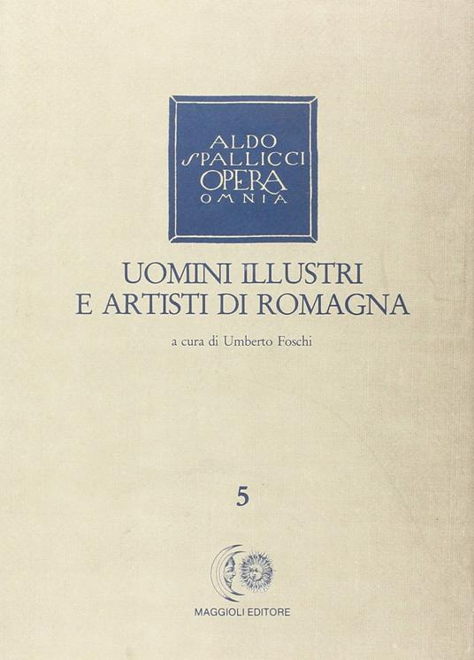 Opera omnia. Vol. 5: Uomini illustri e artisti di Romagna. - Aldo Spallicci - copertina