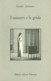 I sussurri e le grida. Dieci letture critiche di film - Guido Aristarco - copertina