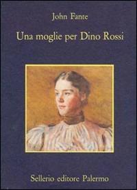 Una moglie per Dino Rossi - John Fante - copertina