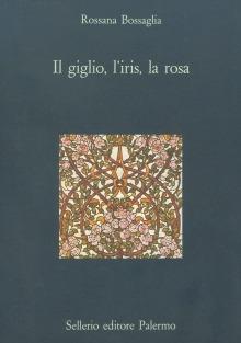 Il giglio, l'iris, la rosa - Rossana Bossaglia - copertina