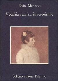 Vecchia storia... inverosimile - Elvira Mancuso - copertina