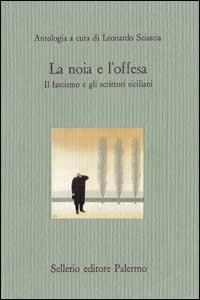 La noia e l'offesa. Il fascismo e gli scrittori siciliani - copertina